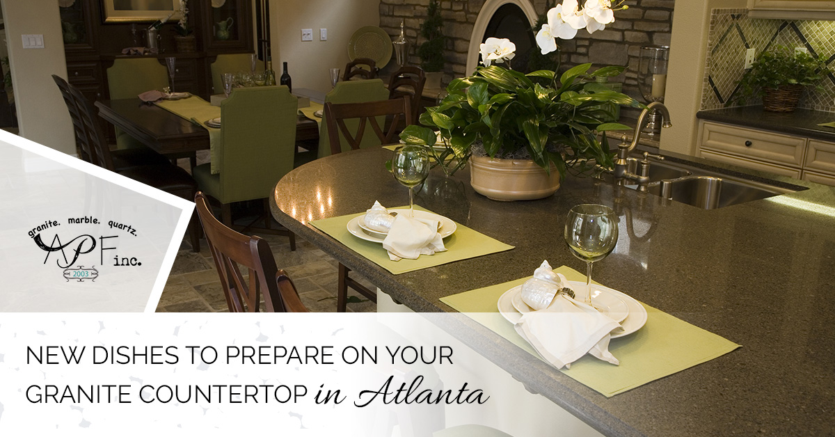 You are currently viewing New Dishes to Prepare on Your Granite Countertop in Atlanta