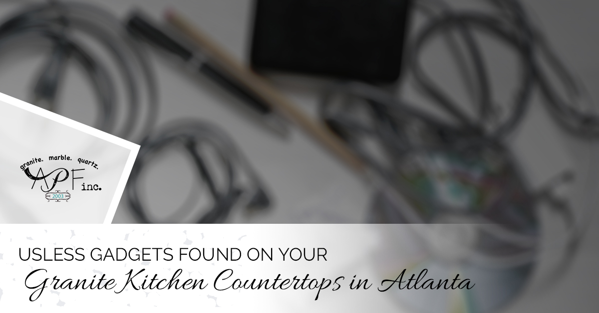 You are currently viewing Useless Gadgets on your Granite Kitchen Countertops in Atlanta